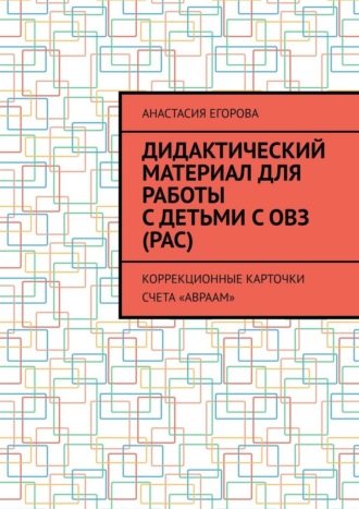 Анастасия Егорова. Дидактический материал для работы с детьми с ОВЗ (РАС). Коррекционные карточки счета «Авраам»