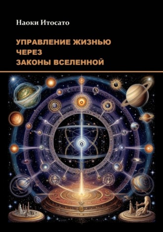 Наоки Итосато. Управление жизнью через законы Вселенной