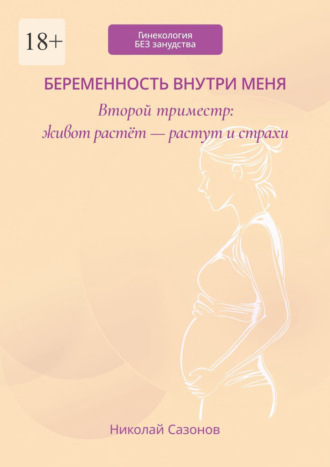 Николай Сазонов. Беременность внутри меня. Второй триместр: живот растёт – растут и страхи. Гинекология БЕЗ занудства