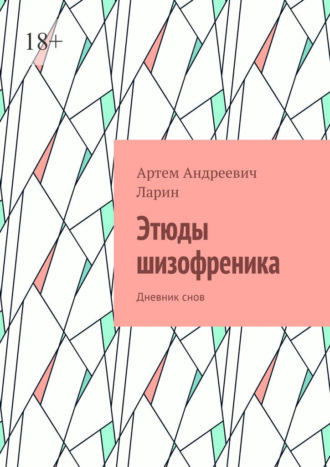 Артем Андреевич Ларин. Этюды шизофреника. Дневник снов