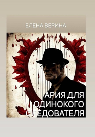 Елена Владимировна Верина. АРИЯ ДЛЯ ОДИНОКОГО СЛЕДОВАТЕЛЯ