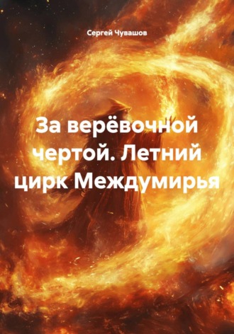 Сергей Чувашов. За верёвочной чертой. Летний цирк Междумирья