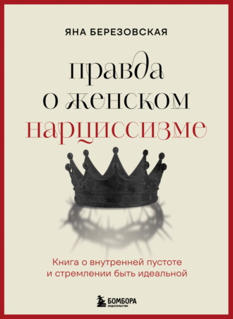 Яна Березовская. Правда о женском нарциссизме. Книга о внутренней пустоте и стремлении быть идеальной