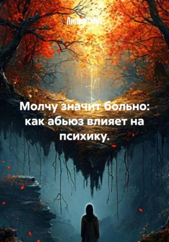 Лилия Роуз. Молчу значит больно: как абьюз влияет на психику