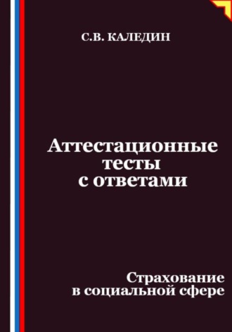 Сергей Каледин. Аттестационные тесты с ответами. Страхование в социальной сфере