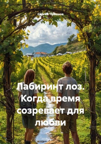 Сергей Чувашов. Лабиринт лоз. Когда время созревает для любви
