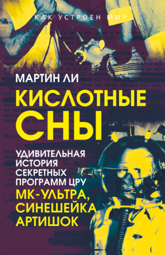 Мартин Ли. Кислотные сны. Удивительная история секретных программ ЦРУ «МК-Ультра», «Синешейка», «Артишок»