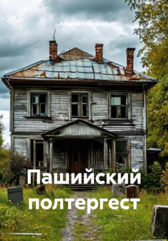 Андрей Григорьев. Пашийский полтергест