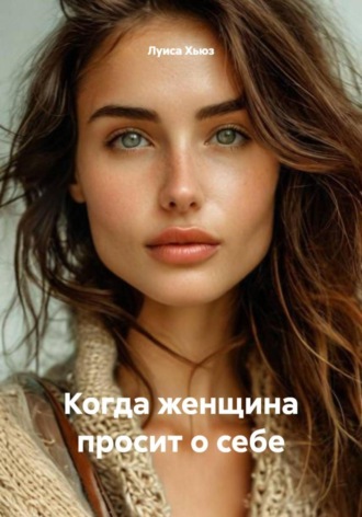 Луиса Хьюз. Когда женщина просит о себе