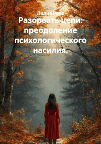 Лилия Роуз. Разорвать цепи: преодоление психологического насилия