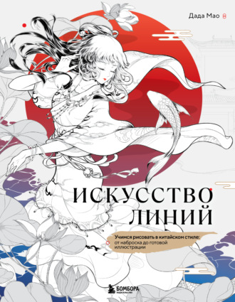 Дада Мао. Искусство линий. Учимся рисовать в китайском стиле: от наброска до готовой иллюстрации