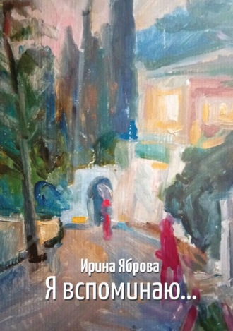Ирина Яброва. Я вспоминаю…