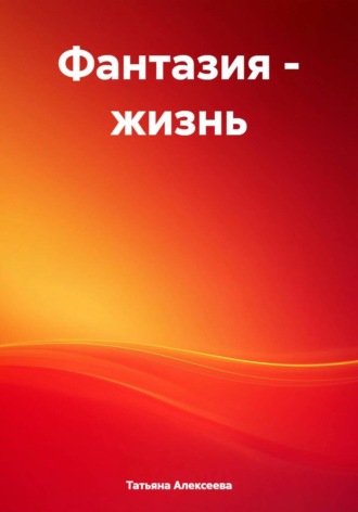 Татьяна Алексеева. Фантазия – жизнь