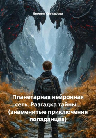 Евгения Светашова. Планетарная нейронная сеть. Разгадка тайны… (знаменитые приключения попаданцев)