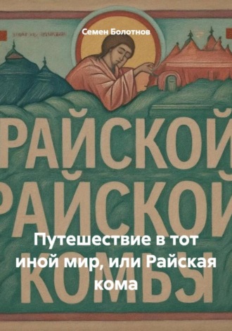 Семен Болотнов. Путешествие в тот иной мир, или Райская кома