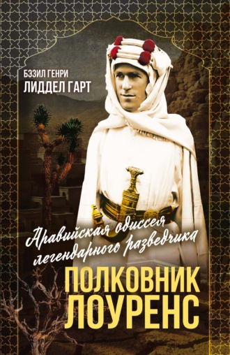 Бэзил Генри Лиддел Гарт. Полковник Лоуренс. Полная история одиссеи легендарного разведчика