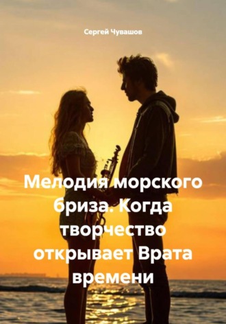 Сергей Чувашов. Мелодия морского бриза. Когда творчество открывает Врата времени