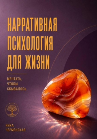 Ника Черменская. Нарративная психология для жизни. Мечтать, чтобы сбывалось