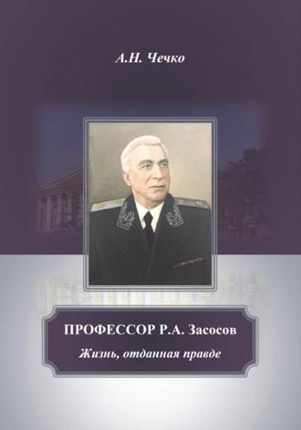 Профессор Р.А.Засосов. Жизнь, отданная правде. 