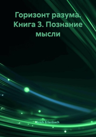 Erich Erlenbach. Горизонт разума. Книга 3. Познание мысли