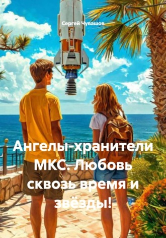 Сергей Чувашов. Ангелы-хранители МКС. Любовь сквозь время и звёзды!