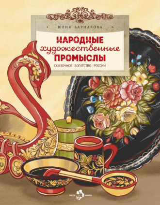 Юлия Варнакова. Народные художественные промыслы. Сказочное богатство России