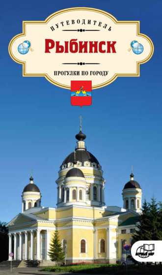 Рыбинск. Прогулки по городу. Путеводитель. 
