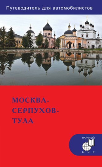 Андрей Мезенцев. Москва – Серпухов – Тула. Путеводитель для автомобилистов (со схемами маршрутов и планами городов)