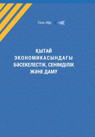 Ифу Линь. Қытай экономикасындағы бəсекелестік, сенімділік жəне даму
