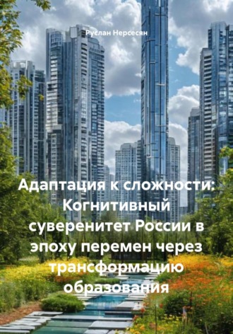 Руслан Нерсесян. Адаптация к сложности: Когнитивный суверенитет России в эпоху перемен через трансформацию образования
