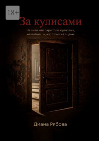 Диана Рябова. За кулисами. Не зная, что скрыто за кулисами, не поймешь, кто стоит на сцене