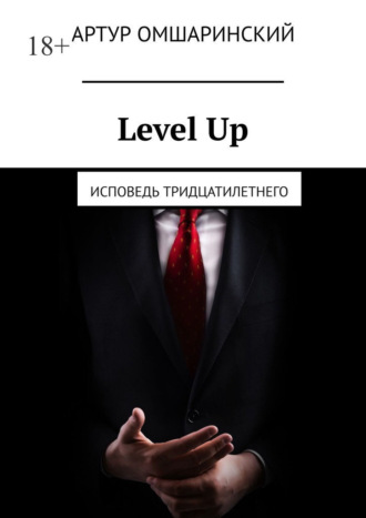 Артур Омшаринский. Level Up. Исповедь тридцатилетнего