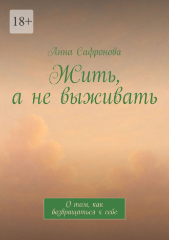 Жить, а не выживать. О том, как возвращаться к себе. Анна Сафронова