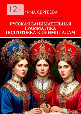 Ирма Сергеева. Русская занимательная грамматика. Подготовка к олимпиадам