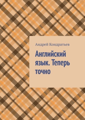 Английский язык. Теперь точно. Андрей Кондратьев