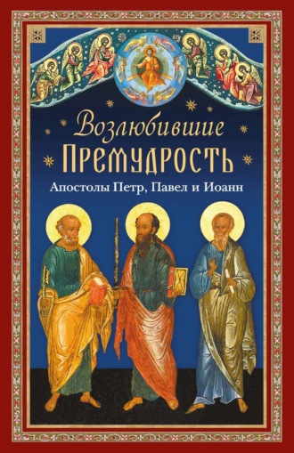 Татьяна Копяткевич. Возлюбившие Премудрость. Святые апостолы Петр, Павел и Иоанн