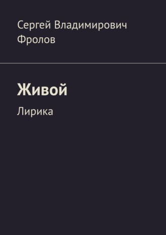 Сергей Владимирович Фролов. Живой. Лирика