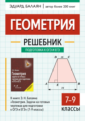 Э. Н. Балаян. Геометрия. Решебник к книге Э. Н. Балаяна «Геометрия. Задачи на готовых чертежах для подготовки к ОГЭ и ЕГЭ» (7-9 классы)