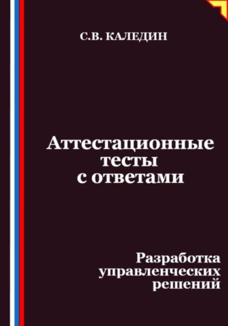 Сергей Каледин. Аттестационные тесты с ответами. Разработка управленческих решений