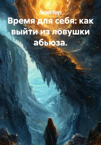 Лилия Роуз. Время для себя: как выйти из ловушки абьюза