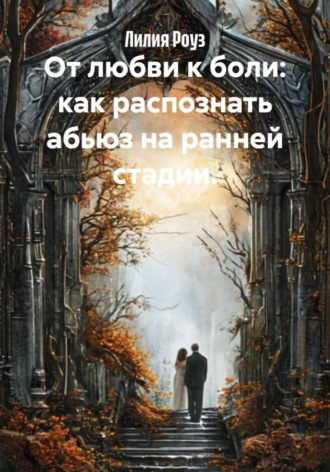Лилия Роуз. От любви к боли: как распознать абьюз на ранней стадии