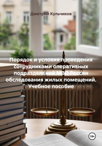 Дмитрий Евгеньевич Кульчиков. Порядок и условия проведения сотрудниками оперативных подразделений МВД России обследования жилых помещений. Учебное пособие