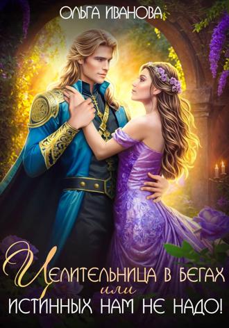 Ольга Дмитриевна Иванова. Целительница в бегах, или Истинных нам не надо!