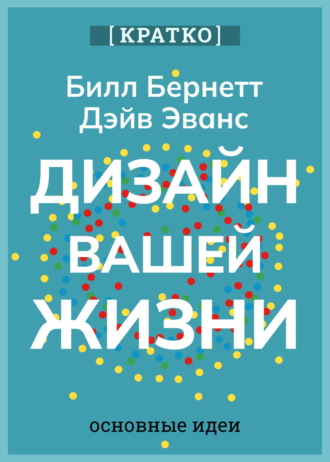 Культур-Мультур. Дизайн вашей жизни. Живите так, как нужно именно вам. Билл Бернетт, Дэйв Эванс. Кратко