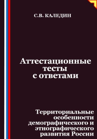 Сергей Каледин. Аттестационные тесты с ответами. Территориальные особенности демографического и этнографического развития России