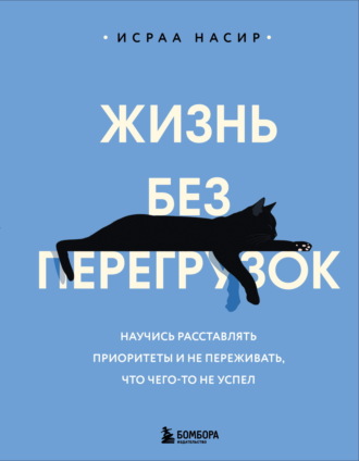 Исраа Насир. Жизнь без перегрузок. Научись расставлять приоритеты и не переживать, что чего-то не успел
