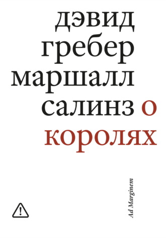 Дэвид Гребер. О королях. Диалог мэтров современной антропологии о природе монархической власти