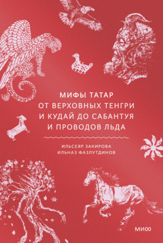 Ильсеяр Закирова. Мифы татар. От верховных Тенгри и Кудай до Сабантуя и проводов льда