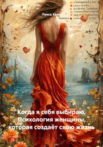 Луиса Хьюз. Когда я себя выбираю. Психология женщины, которая создаёт свою жизнь