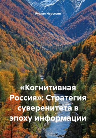 «Когнитивная Россия»: Стратегия суверенитета в эпоху информации. Руслан Нерсесян